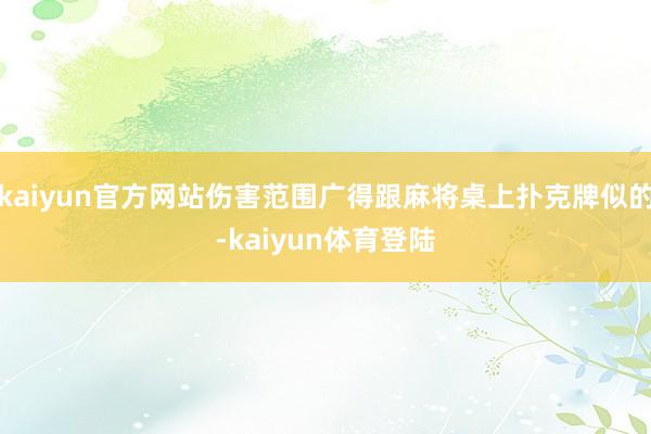 kaiyun官方网站伤害范围广得跟麻将桌上扑克牌似的-kaiyun体育登陆