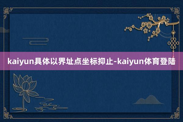 kaiyun具体以界址点坐标抑止-kaiyun体育登陆