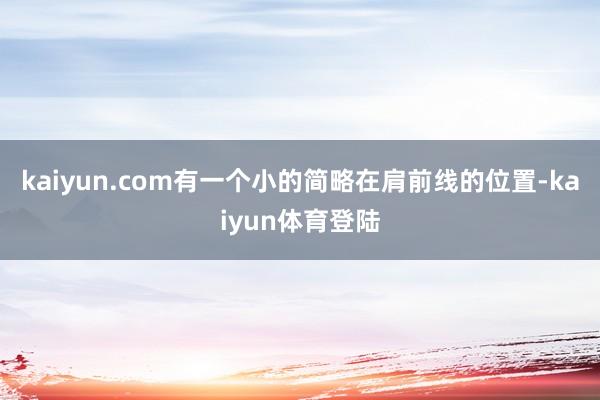 kaiyun.com有一个小的简略在肩前线的位置-kaiyu